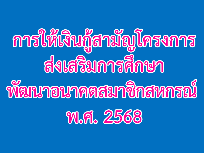 You are currently viewing การให้เงินกู้สามัญโครงการส่งเสริมการศึกษาพัฒนาอนาคตสมาชิกสหกรณ์ พ.ศ. 2568