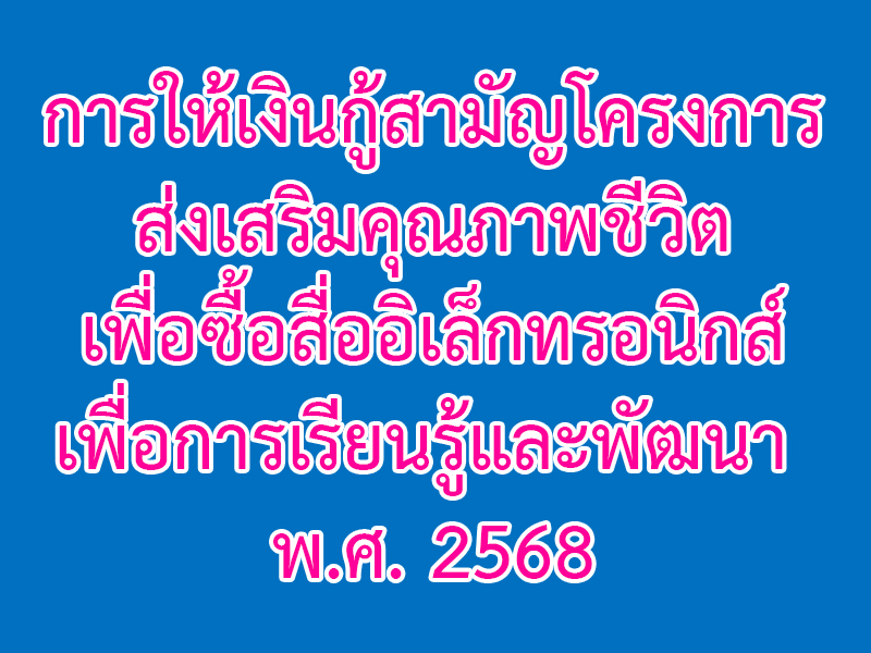 You are currently viewing การให้เงินกู้สามัญโครงการส่งเสริมคุณภาพชีวิตเพื่อซื้อสื่ออิเล็กทรอนิกส์เพื่อการเรียนรู้และพัฒนา พ.ศ. 2568
